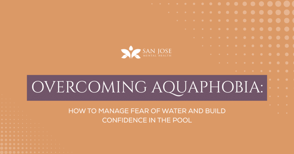 Banner for San Jose Mental Health: 'Overcoming Aquaphobia'—how to manage fear of water and build pool confidence.